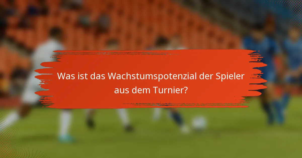 Was ist das Wachstumspotenzial der Spieler aus dem Turnier?