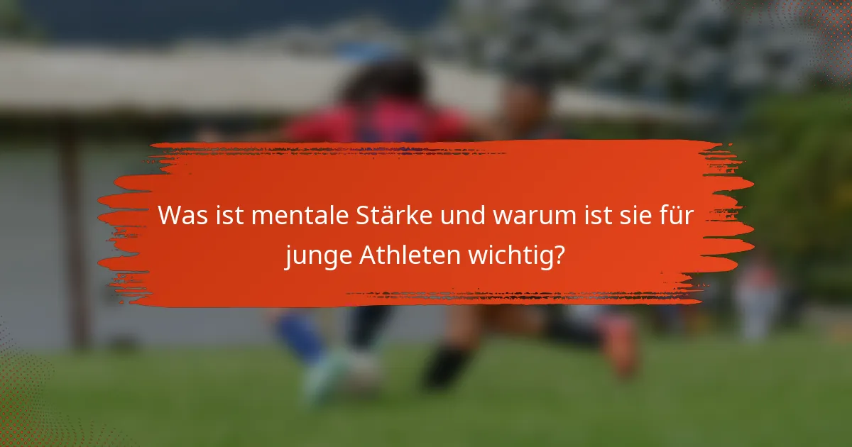 Was ist mentale Stärke und warum ist sie für junge Athleten wichtig?