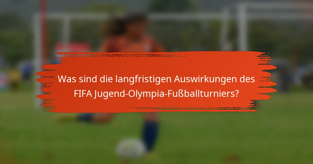 Was sind die langfristigen Auswirkungen des FIFA Jugend-Olympia-Fußballturniers?