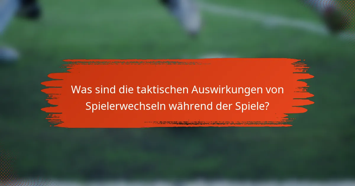 Was sind die taktischen Auswirkungen von Spielerwechseln während der Spiele?