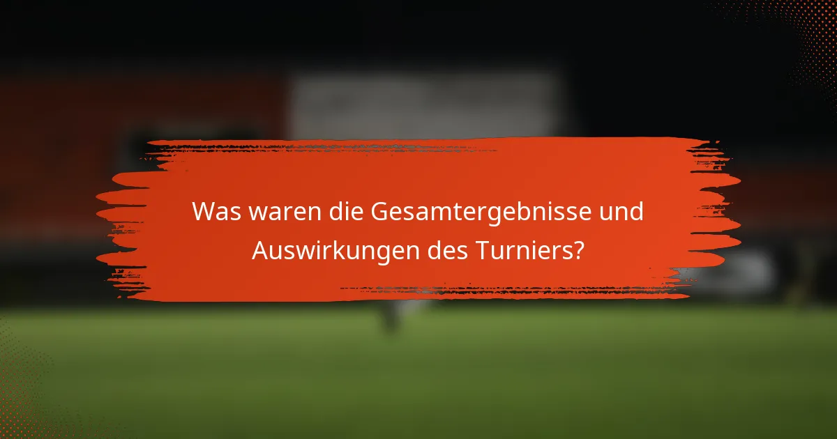 Was waren die Gesamtergebnisse und Auswirkungen des Turniers?