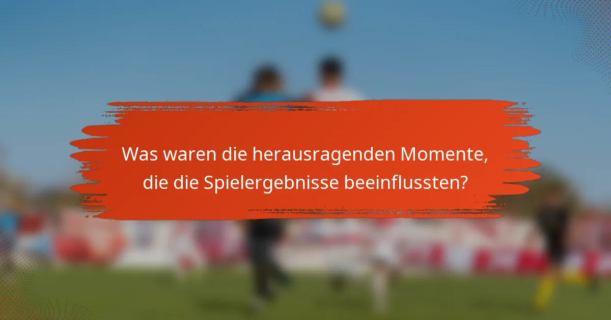 Was waren die herausragenden Momente, die die Spielergebnisse beeinflussten?