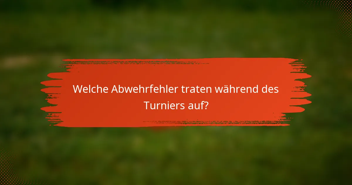 Welche Abwehrfehler traten während des Turniers auf?