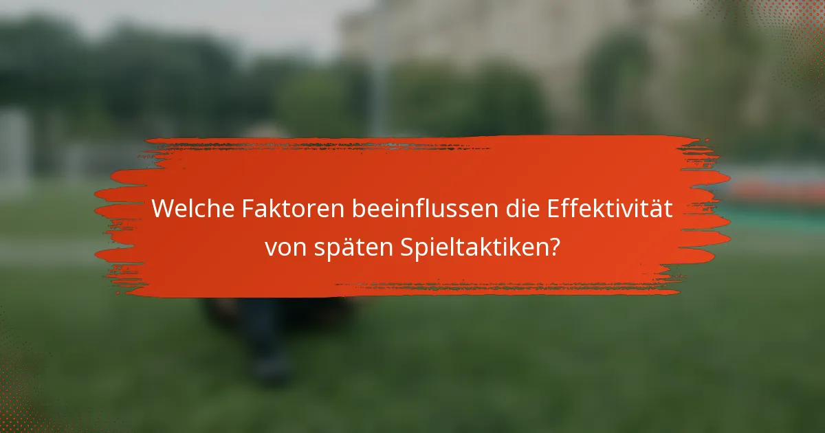 Welche Faktoren beeinflussen die Effektivität von späten Spieltaktiken?