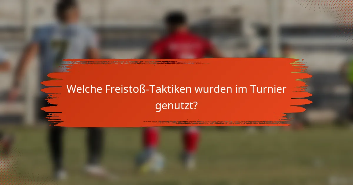 Welche Freistoß-Taktiken wurden im Turnier genutzt?