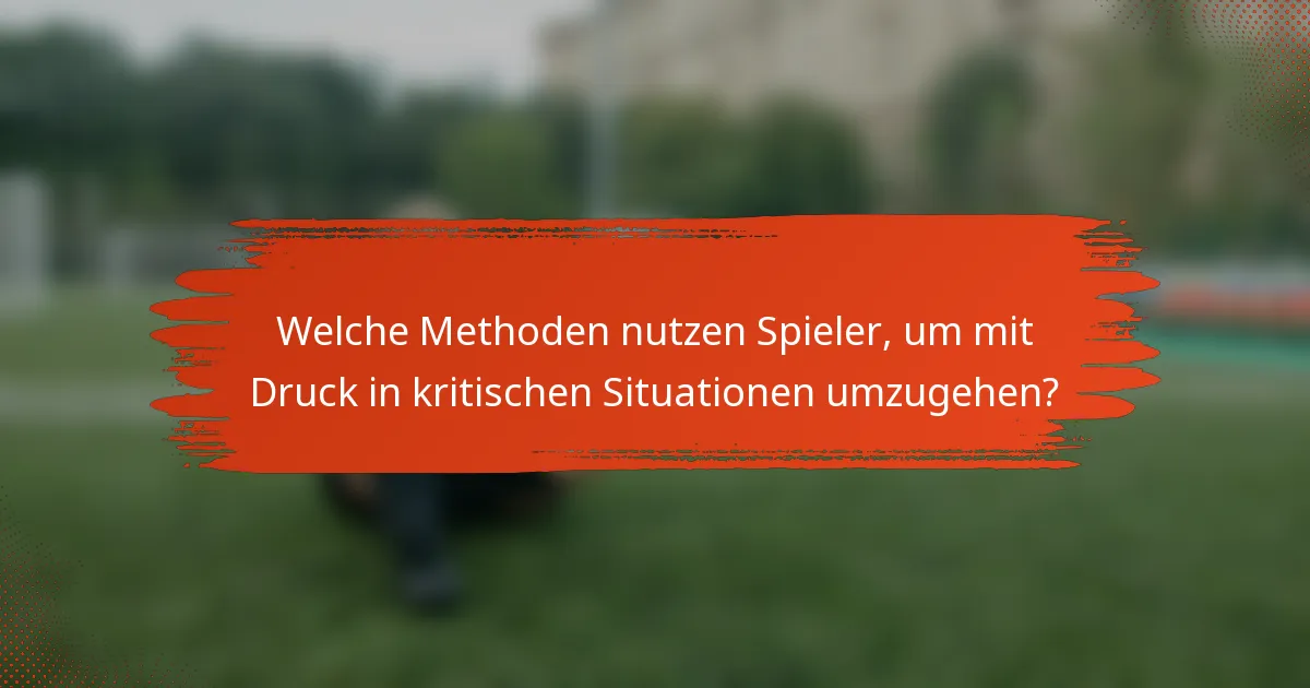 Welche Methoden nutzen Spieler, um mit Druck in kritischen Situationen umzugehen?