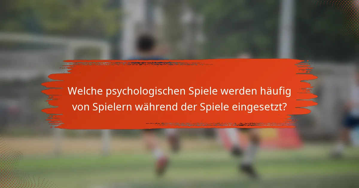 Welche psychologischen Spiele werden häufig von Spielern während der Spiele eingesetzt?