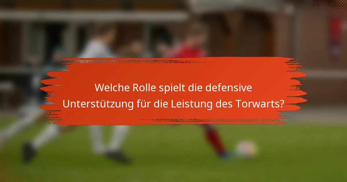 Welche Rolle spielt die defensive Unterstützung für die Leistung des Torwarts?