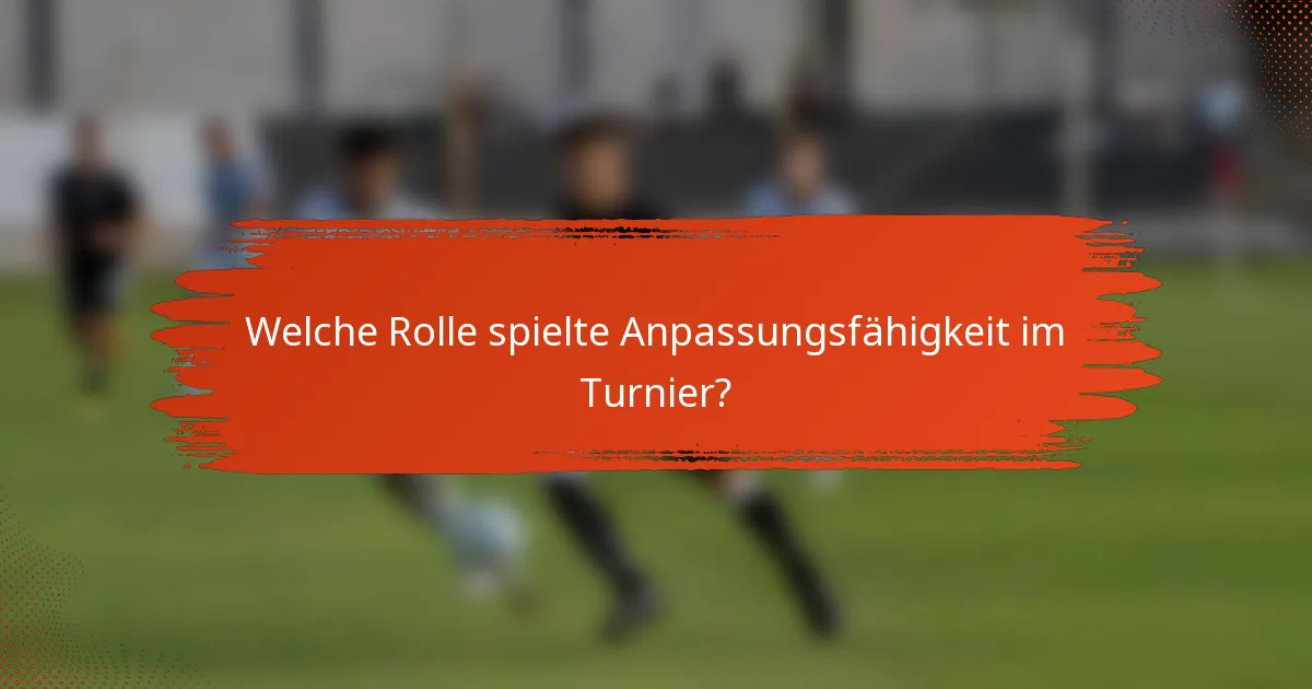Welche Rolle spielte Anpassungsfähigkeit im Turnier?