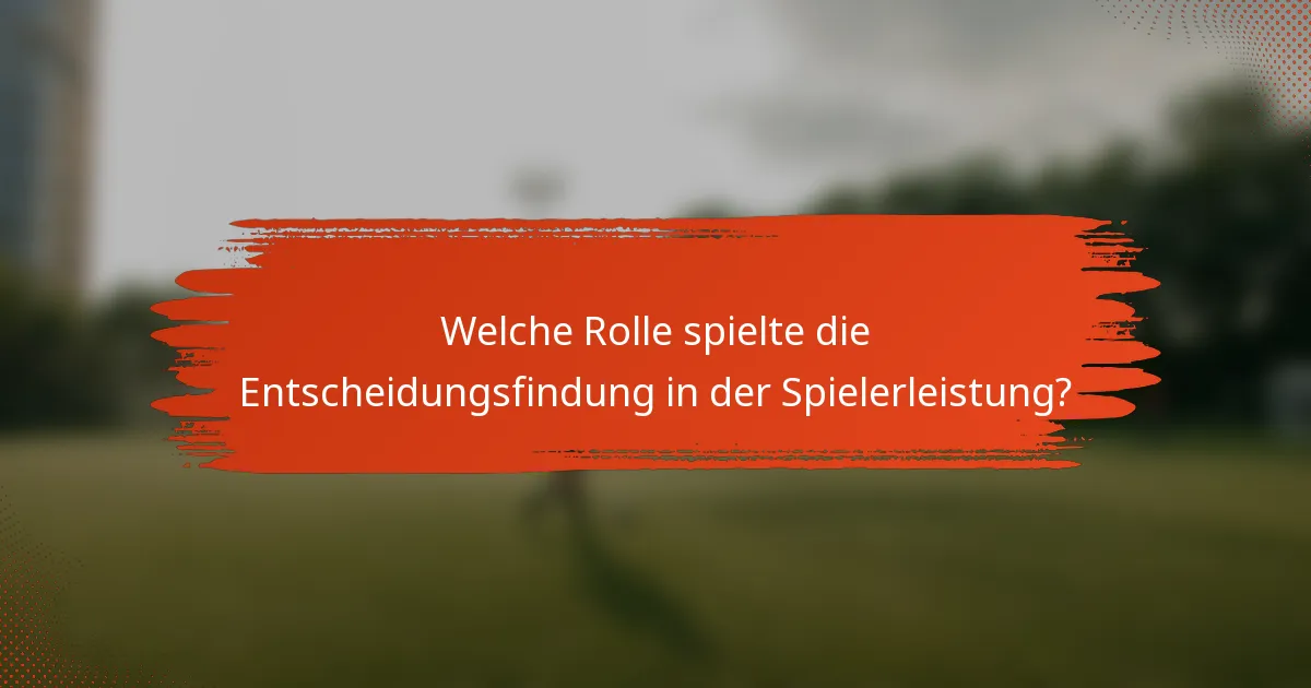Welche Rolle spielte die Entscheidungsfindung in der Spielerleistung?