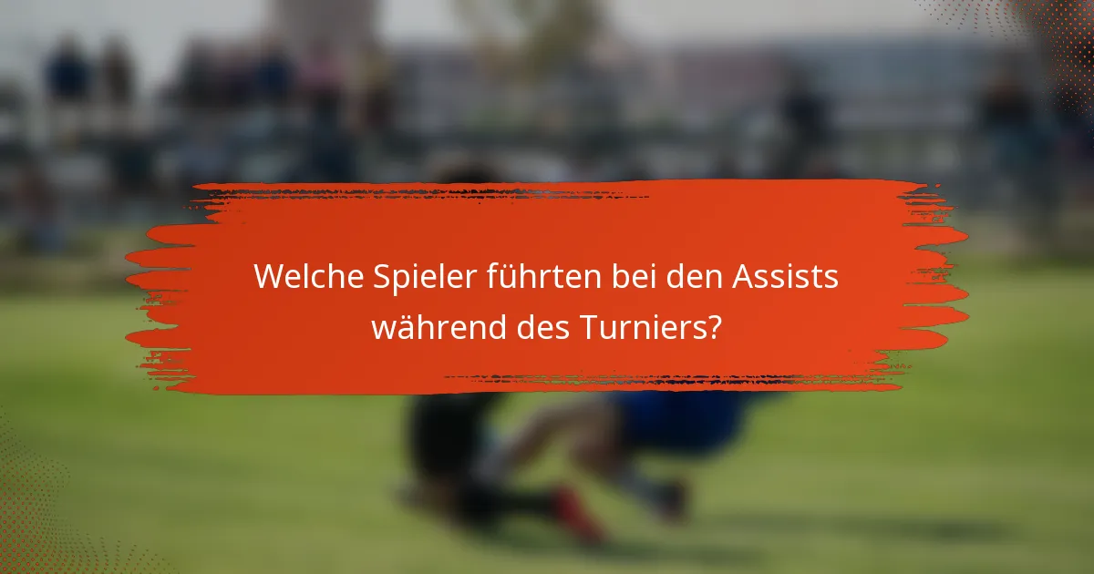 Welche Spieler führten bei den Assists während des Turniers?
