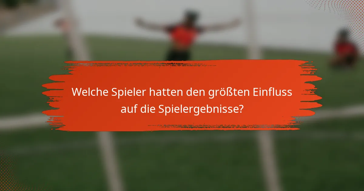 Welche Spieler hatten den größten Einfluss auf die Spielergebnisse?