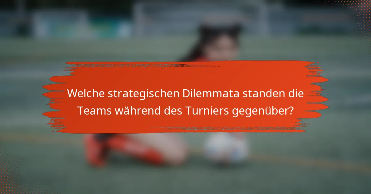 Welche strategischen Dilemmata standen die Teams während des Turniers gegenüber?