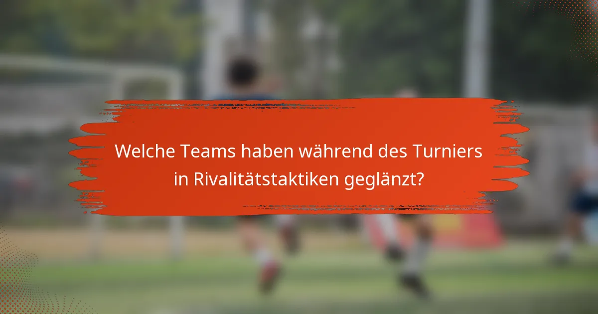 Welche Teams haben während des Turniers in Rivalitätstaktiken geglänzt?