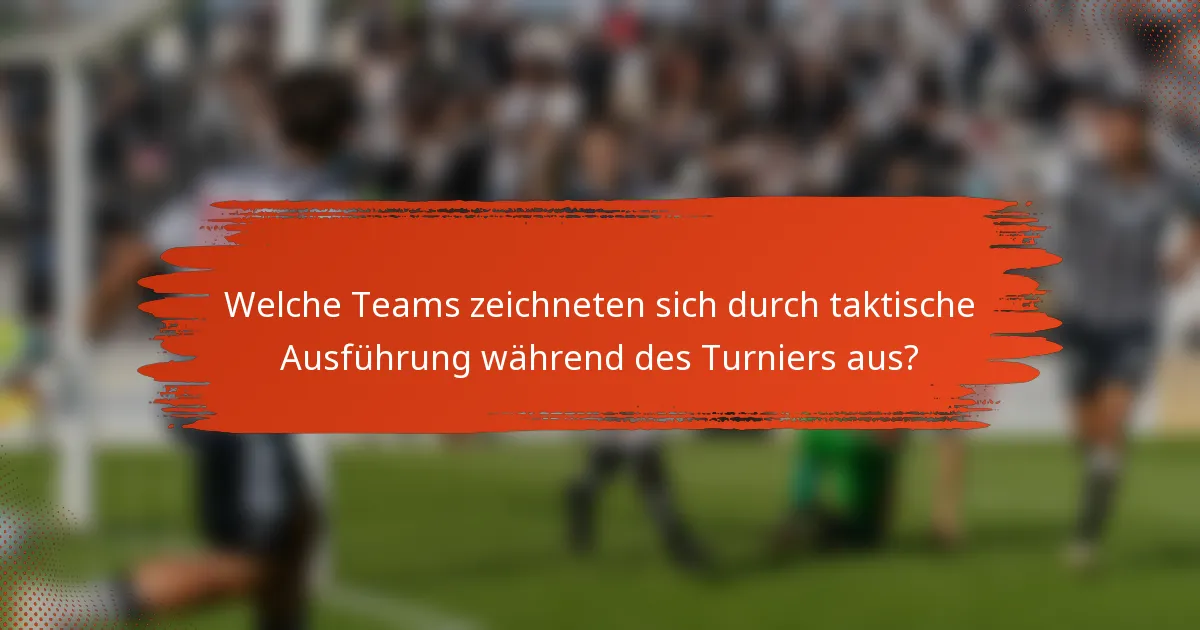 Welche Teams zeichneten sich durch taktische Ausführung während des Turniers aus?