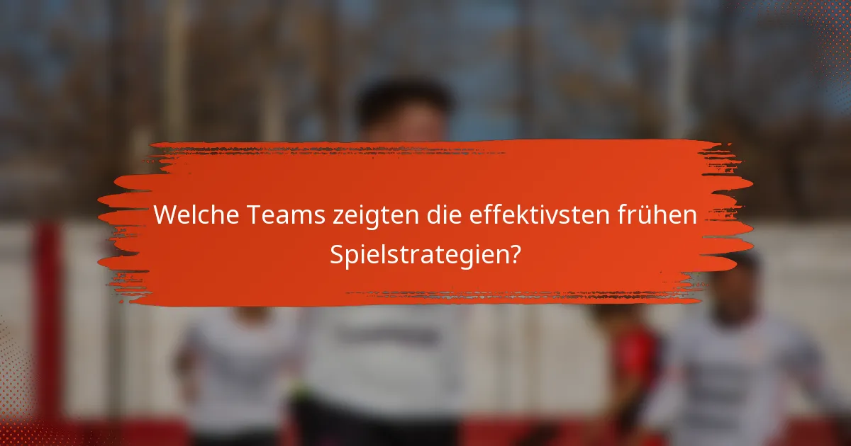 Welche Teams zeigten die effektivsten frühen Spielstrategien?