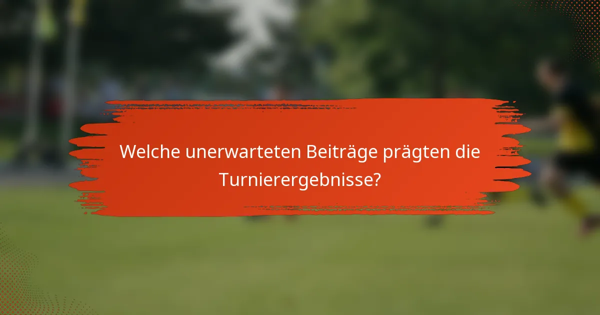 Welche unerwarteten Beiträge prägten die Turnierergebnisse?