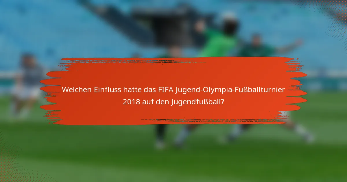 Welchen Einfluss hatte das FIFA Jugend-Olympia-Fußballturnier 2018 auf den Jugendfußball?