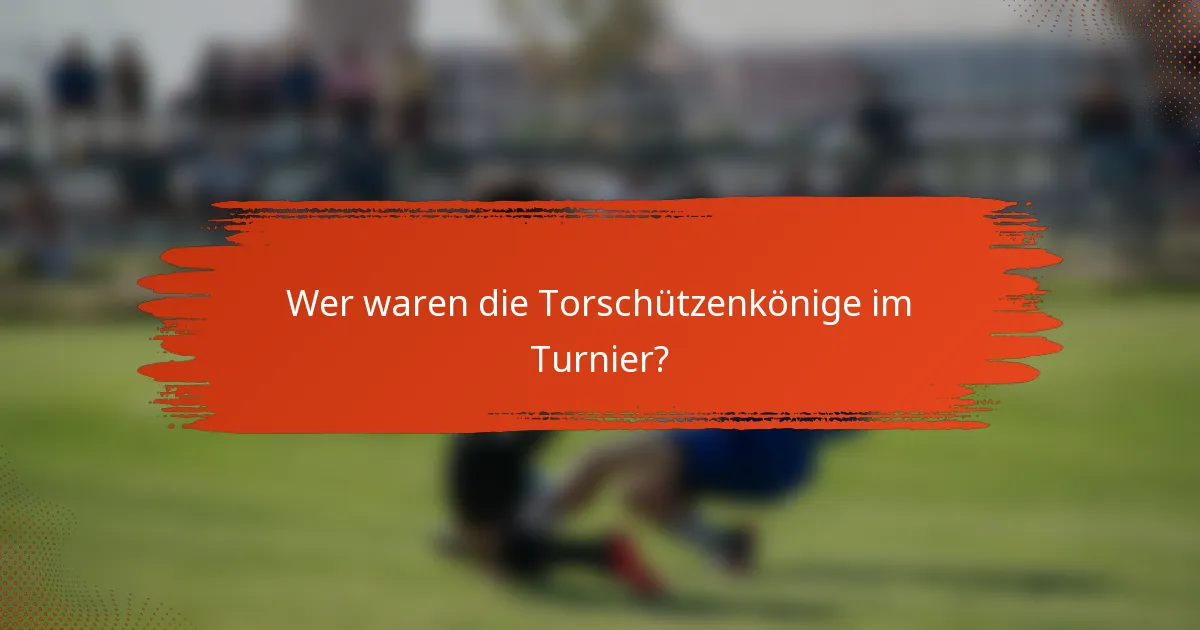 Wer waren die Torschützenkönige im Turnier?