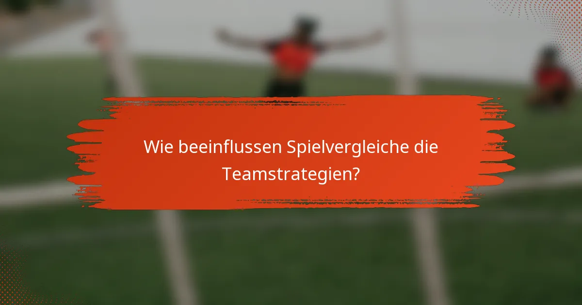 Wie beeinflussen Spielvergleiche die Teamstrategien?