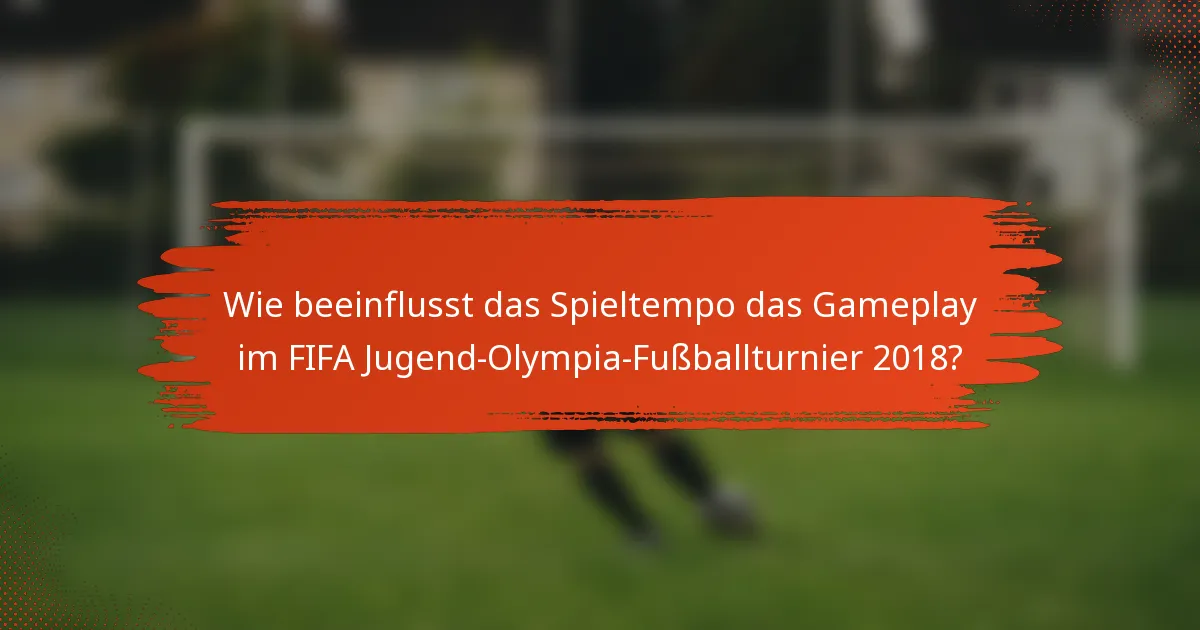 Wie beeinflusst das Spieltempo das Gameplay im FIFA Jugend-Olympia-Fußballturnier 2018?