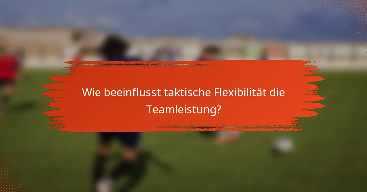Wie beeinflusst taktische Flexibilität die Teamleistung?