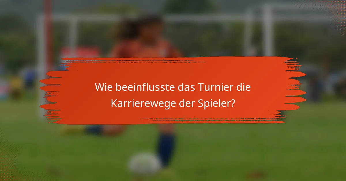 Wie beeinflusste das Turnier die Karrierewege der Spieler?