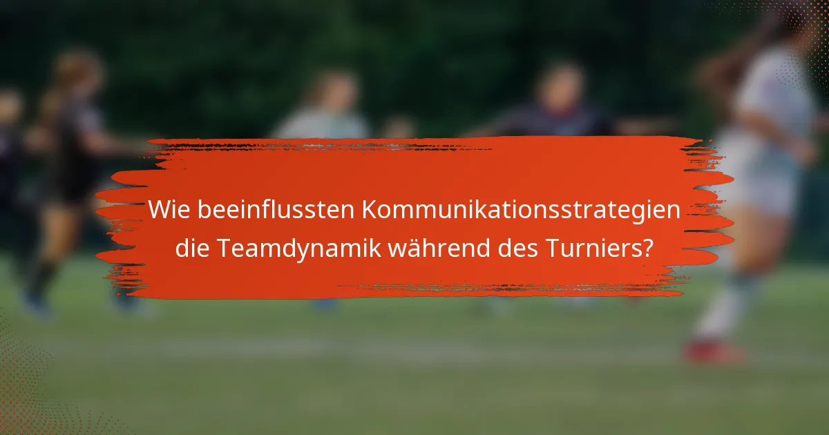 Wie beeinflussten Kommunikationsstrategien die Teamdynamik während des Turniers?