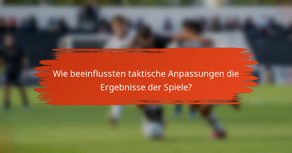 Wie beeinflussten taktische Anpassungen die Ergebnisse der Spiele?