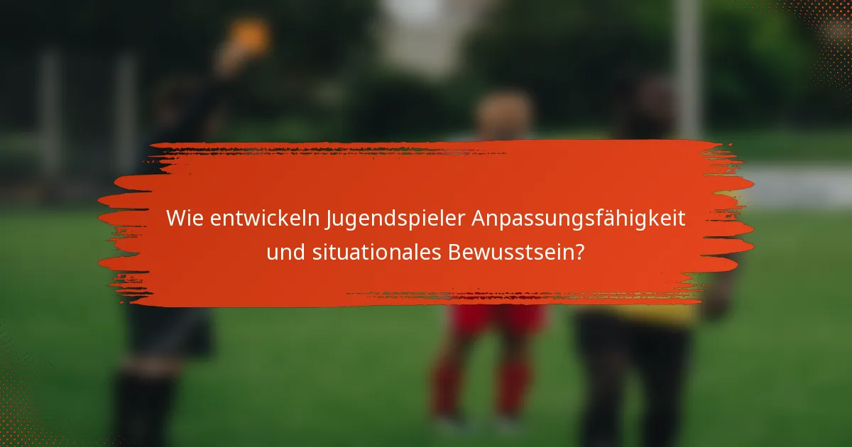Wie entwickeln Jugendspieler Anpassungsfähigkeit und situationales Bewusstsein?