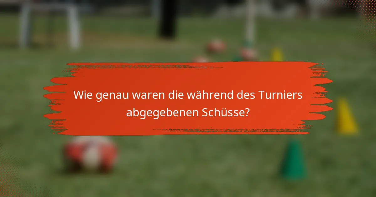 Wie genau waren die während des Turniers abgegebenen Schüsse?