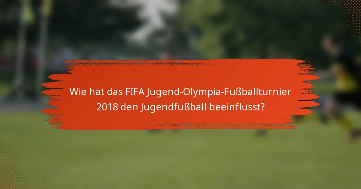Wie hat das FIFA Jugend-Olympia-Fußballturnier 2018 den Jugendfußball beeinflusst?