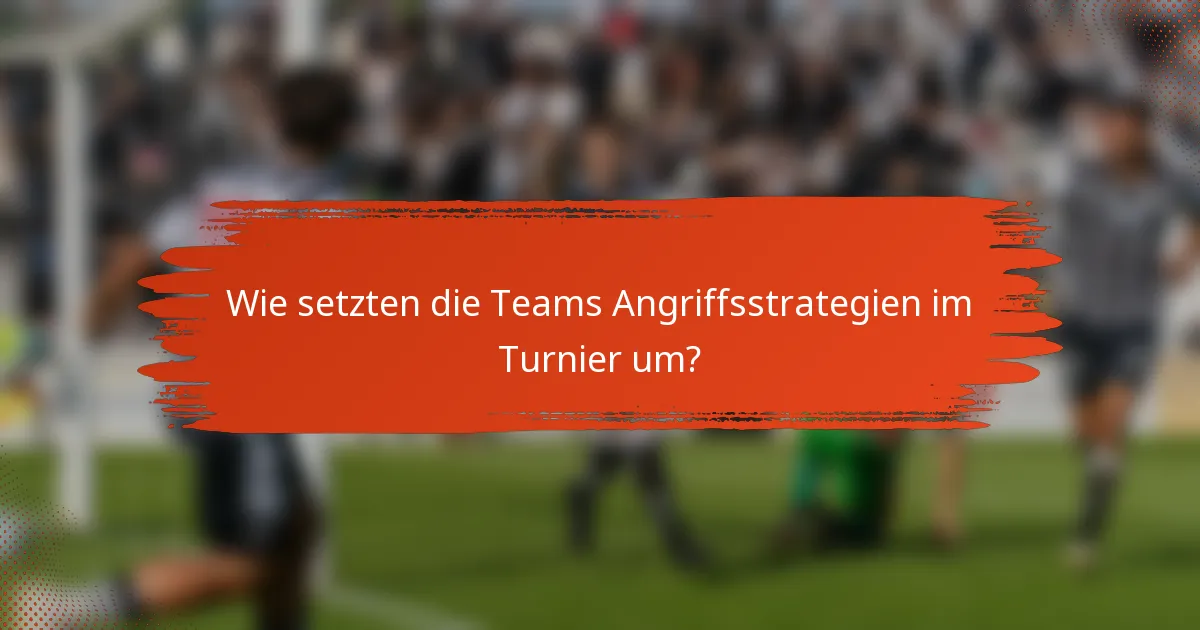 Wie setzten die Teams Angriffsstrategien im Turnier um?