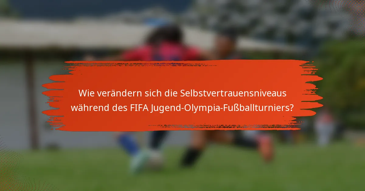 Wie verändern sich die Selbstvertrauensniveaus während des FIFA Jugend-Olympia-Fußballturniers?