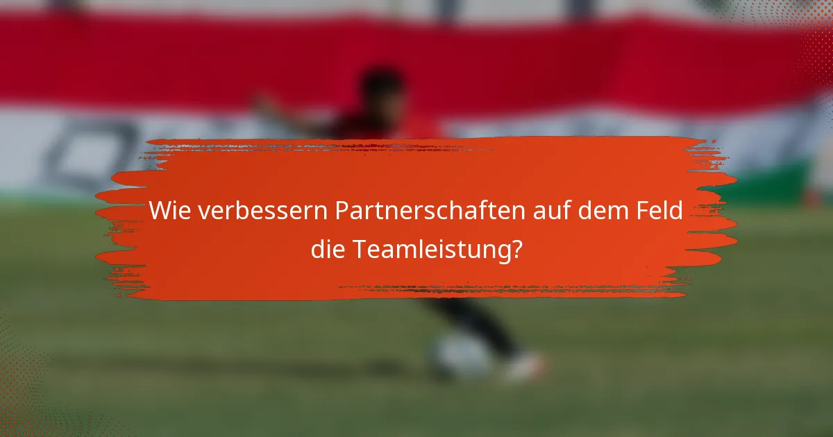 Wie verbessern Partnerschaften auf dem Feld die Teamleistung?