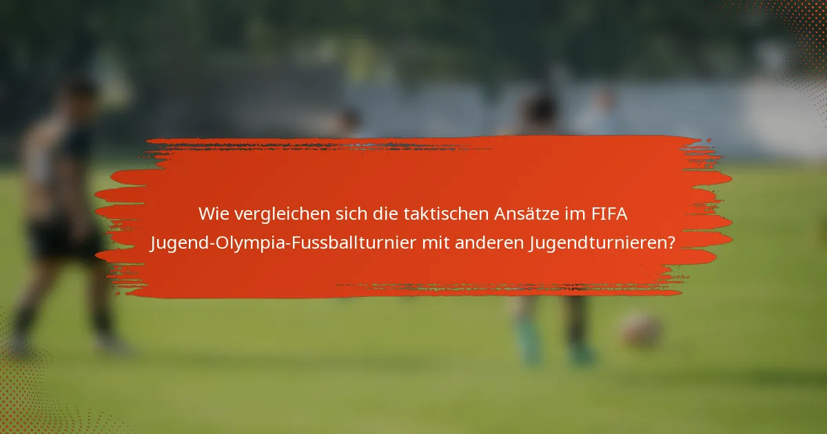 Wie vergleichen sich die taktischen Ansätze im FIFA Jugend-Olympia-Fussballturnier mit anderen Jugendturnieren?