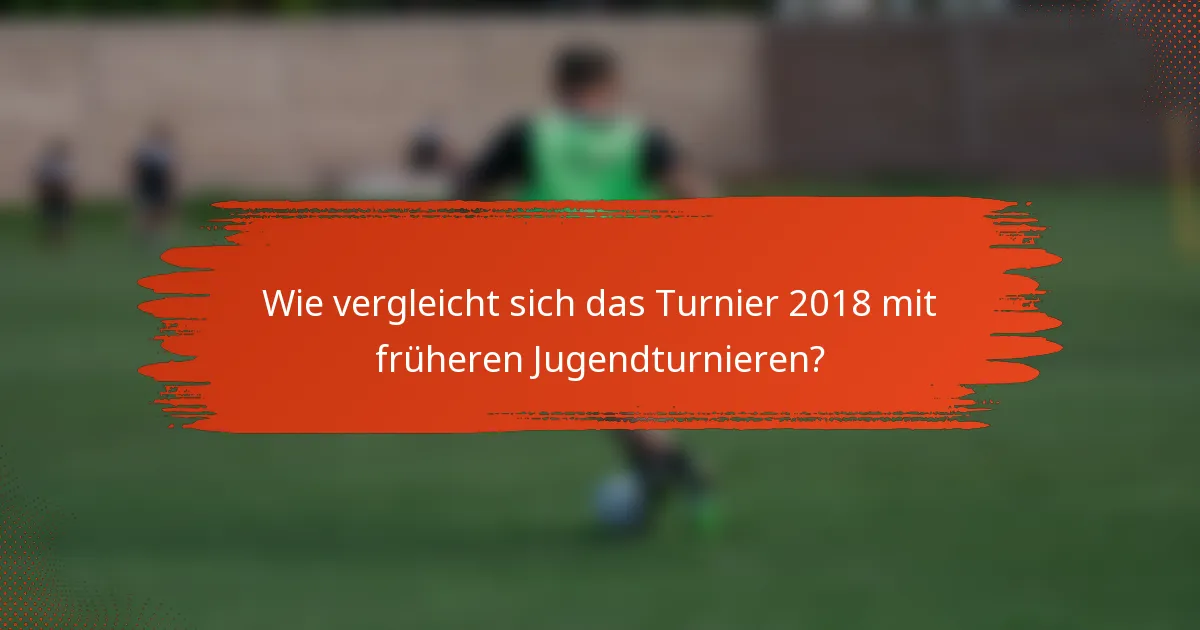 Wie vergleicht sich das Turnier 2018 mit früheren Jugendturnieren?