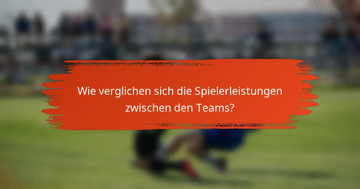 Wie verglichen sich die Spielerleistungen zwischen den Teams?