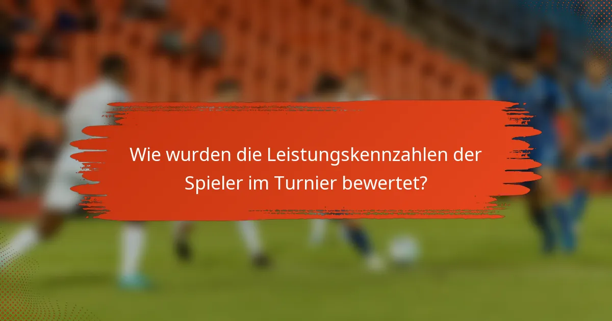 Wie wurden die Leistungskennzahlen der Spieler im Turnier bewertet?