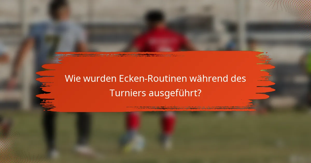 Wie wurden Ecken-Routinen während des Turniers ausgeführt?